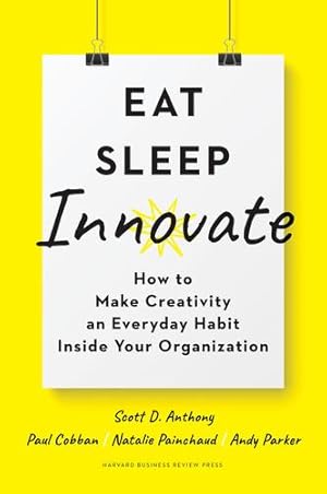 Seller image for Eat, Sleep, Innovate: How to Make Creativity an Everyday Habit Inside Your Organization by Anthony, Scott D., Cobban, Paul, Painchaud, Natalie, Parker, Andy [Hardcover ] for sale by booksXpress