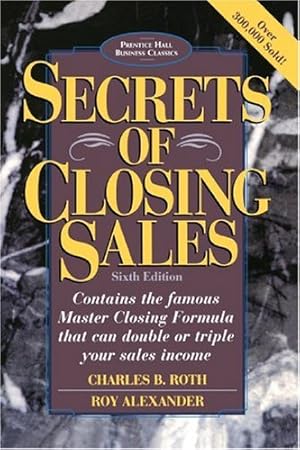 Bild des Verkufers fr Secrets of Closing Sales: 6th Edition (Prentice Hall Business Classics) by Alexander, Roy, Roth, Charles B. [Paperback ] zum Verkauf von booksXpress