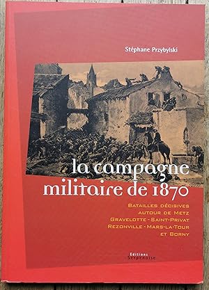 la CAMPAGNE MILITAIRE de 1870 - batailles décisives autour de Metz, Gravelotte, Saint-Privat, Rez...