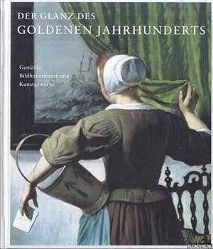 Seller image for Der Glanz des Goldenen Jahrhunderts. Hollndische Kunst des 17. Jahrhunderts. Gemlde, Bildhauerkunst und Kunstgewerbe for sale by Klondyke