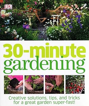 Bild des Verkufers fr 30 - Minute Gardening : Creative Solutions , Tips , And Tricks For A Great Garden Super Fast : zum Verkauf von Sapphire Books