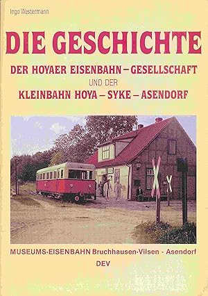 Seller image for Die Geschichte der Hoyaer Eisenbahn-Gesellschaft und der Kleinbahn Hoya - Syke - Asendorf. for sale by Antiquariat Bernhardt