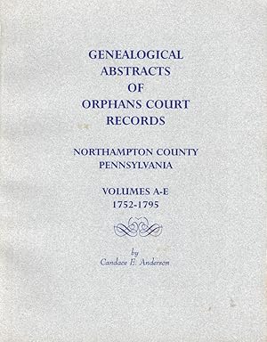 Bild des Verkufers fr Genealogical Abstracts of Orphans Court Records Northampton County Pennsylvania Volumes A-E 1752-1795 zum Verkauf von Kenneth Mallory Bookseller ABAA