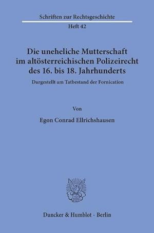 Seller image for Die uneheliche Mutterschaft im altsterreichischen Polizeirecht des 16. bis 18. Jahrhunderts, dargestellt am Tatbestand der Fornication. for sale by AHA-BUCH GmbH