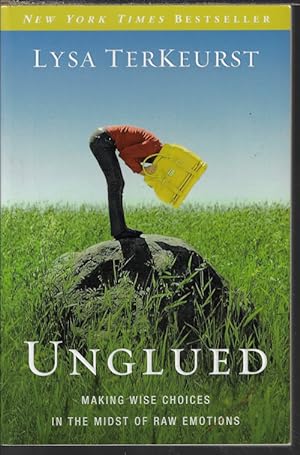 UNGLUED; Making Wise Choices in the Midst of Raw Emotions