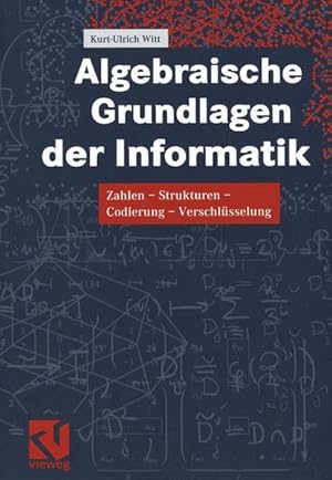 Seller image for Algebraische Grundlagen der Informatik : Zahlen, Strukturen, Codierung, Verschl�sselung. for sale by Antiquariat Thomas Haker GmbH & Co. KG