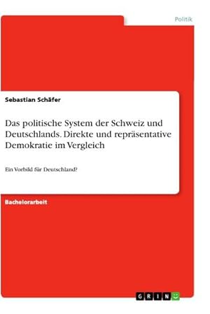 Bild des Verkufers fr Das politische System der Schweiz und Deutschlands. Direkte und reprsentative Demokratie im Vergleich : Ein Vorbild fr Deutschland? zum Verkauf von AHA-BUCH GmbH