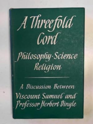 Seller image for A threefold cord: philosophy, science, religion: a discussion between Viscount Samuel and Professor Herbert Dingle for sale by Cotswold Internet Books