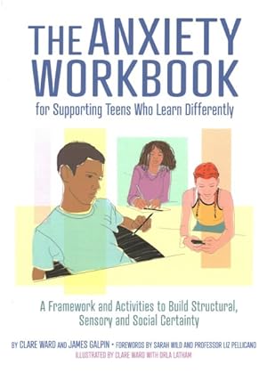 Immagine del venditore per Anxiety Workbook for Supporting Teens Who Learn Differently : A Framework and Activities to Build Structural, Sensory and Social Certainty venduto da GreatBookPrices