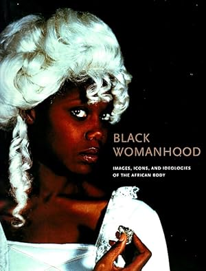 Imagen del vendedor de Black Womanhood: Images, Icons, and Ideologies of the African Body a la venta por LEFT COAST BOOKS