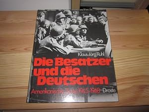 Imagen del vendedor de Die Besatzer und die Deutschen. Amerikanische Zone 1945-1948. Ein Bild/Text-Band a la venta por Versandantiquariat Schfer