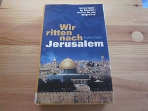 Seller image for Wir ritten nach Jerusalem. Auf den Spuren der Kreuzritter von Paris bis zum Heiligen Grab for sale by Versandantiquariat Schfer