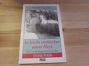 Image du vendeur pour So leicht verletzbar unser Herz. Die Lebensgeschichte der Sylvia Plath mis en vente par Versandantiquariat Schfer