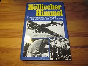 Höllischer Himmel. Einsatzszenen vom Kampf der Luftwaffe im II. Weltkrieg. Mit Lagekarten und Gef...