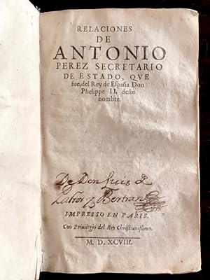 Relaciones de Antonio Perez secretario de Estado, que fue, del Rey de España don Philippe II dest...