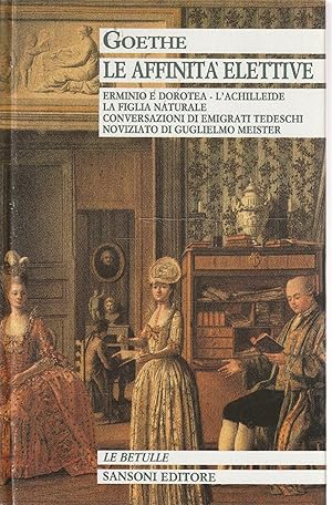 Le affinità elettive. Erminio e Dorotea - La figlia naturale - Conversazioni di emigrati tedeschi...