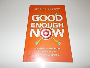 Seller image for Good Enough Now: How Doing the Best We Can With What We Have is Better Than Nothing for sale by Paradise Found Books