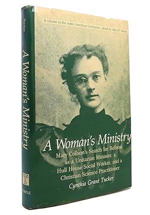 Imagen del vendedor de A WOMAN'S MINISTRY Mary Collson's Search for Reform As a Unitarian Minister : a Hull House Social Worker, and a Christian Science Practitioner a la venta por Rare Book Cellar