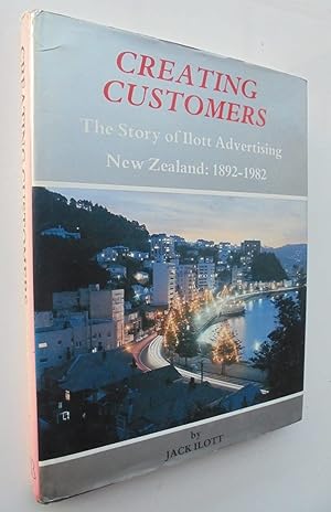 Creating Customers: The Story of Ilott Advertising New Zealand: 1892-1982
