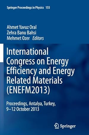 Seller image for International Congress on Energy Efficiency and Energy Related Materials (ENEFM2013) : Proceedings, Antalya, Turkey, 9-12 October 2013 for sale by AHA-BUCH GmbH