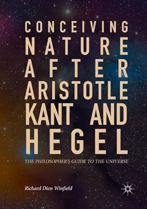 Bild des Verkufers fr Conceiving Nature after Aristotle, Kant, and Hegel : The Philosopher's Guide to the Universe zum Verkauf von AHA-BUCH GmbH