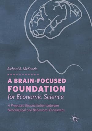 Bild des Verkufers fr A Brain-Focused Foundation for Economic Science : A Proposed Reconciliation between Neoclassical and Behavioral Economics zum Verkauf von AHA-BUCH GmbH