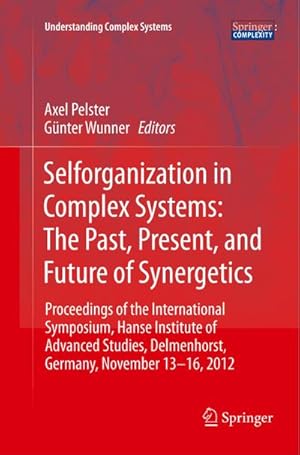 Seller image for Selforganization in Complex Systems: The Past, Present, and Future of Synergetics : Proceedings of the International Symposium, Hanse Institute of Advanced Studies, Delmenhorst, Germany, November 13-16, 2012 for sale by AHA-BUCH GmbH