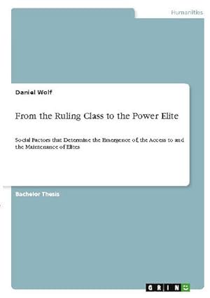 Bild des Verkufers fr From the Ruling Class to the Power Elite : Social Factors that Determine the Emergence of, the Access to and the Maintenance of Elites zum Verkauf von AHA-BUCH GmbH