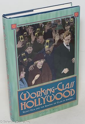 Working-class Hollywood; silent film and the shaping of class in America