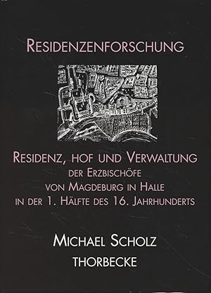 Residenz, Hof und Verwaltung der Erzbischöfe von Magdeburg in Halle in der ersten Hälfte des 16. ...