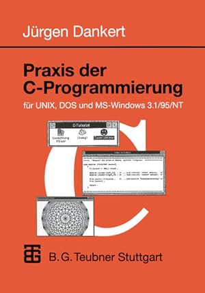 Praxis der C-Programmierung für UNIX, DOS und MS-Windows 3.1, 95, NT. Informatik & Praxis.