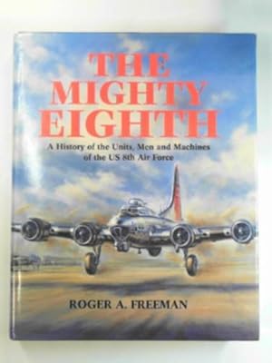Seller image for The mighty Eighth: A history of the units, men and machines of the US 8th Air Force for sale by Cotswold Internet Books