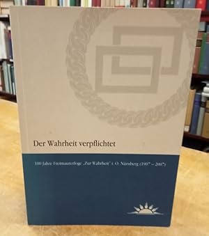 Der Wahrheit verpflichtet. 100 Jahre Freimaurerloge "Zur Wahrheit" i.O. Nürnberg (1907-2007).