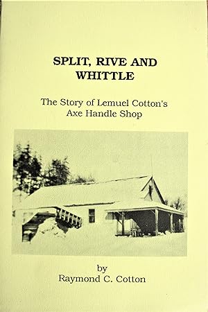 Split, Rive and Whittle. the Story of Lemuel Cotton's Axe Handle Shop