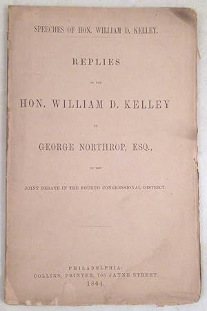 Replies of the Hon. William D. Kelley to George Northrop, Esq., in the Joint Debate in the Fourth...