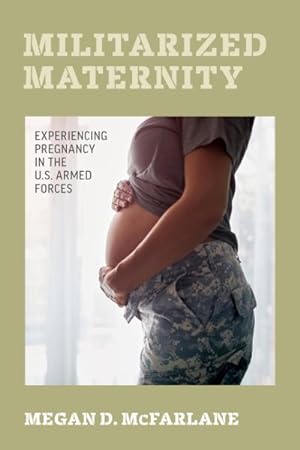 Bild des Verkufers fr Militarized Maternity : Experiencing Pregnancy in the U.S. Armed Forces zum Verkauf von GreatBookPrices