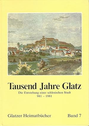 Tausend Jahre Glatz. Die Entstehung einer schlesischen Stadt 981 - 1981. Glatzer Heimatbücher Ban...