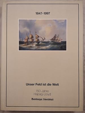 Seller image for Unser Feld ist die Welt. Hapag-Lloyd 1847 - 1997. 150 Jahre Hapag-Lloyd. for sale by KULTur-Antiquariat