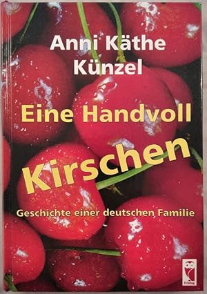 Eine Handvoll Kirschen: Geschichte einer deutschen Familie.