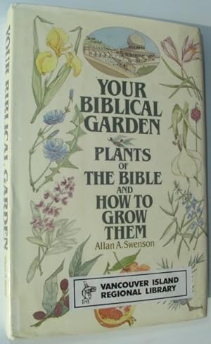 Your Biblical Garden : Plants of the Bible and How to Grow Them