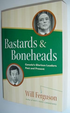Seller image for Bastards and Boneheads : Canada's Glorious Leaders, Past and Present for sale by RareNonFiction, IOBA