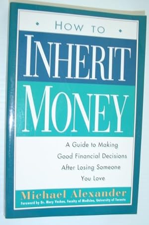 Seller image for How to Inherit Money - a Guide to Making Good Financial Decisions After Losing Someone You Love for sale by RareNonFiction, IOBA
