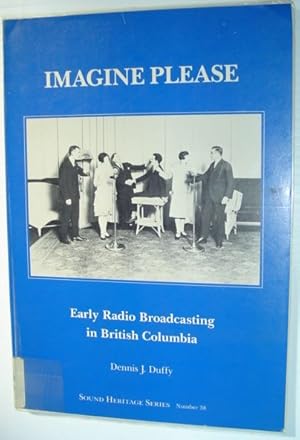 Seller image for Imagine Please: Early Radio Broadcasting in British Columbia - Sound Heritage Series, Number 38 for sale by RareNonFiction, IOBA