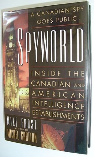 Spyworld : Inside the Canadian and American Intelligence Establishments