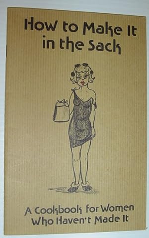 Seller image for How to Make it in the Sack - a Cookbook for Women Who Haven't Made it for sale by RareNonFiction, IOBA
