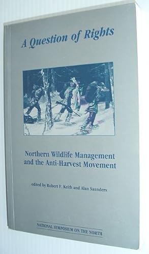 Seller image for A Question of Rights: Northern Wildlife Management and the Anti-Harvest Movement - National Symposium of the North for sale by RareNonFiction, IOBA