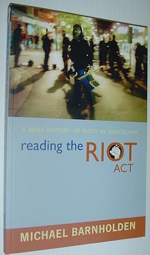 Seller image for Reading The Riot Act: A Brief History Of Riots In Vancouver for sale by RareNonFiction, IOBA