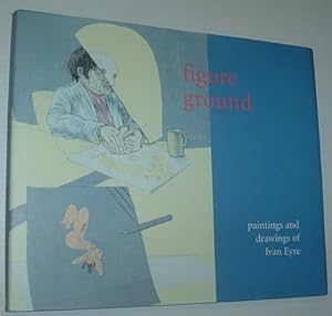 Bild des Verkufers fr Figure Ground : The Paintings and Drawings of Ivan Eyre : Exhibition Catalogue, April 29 to August 28, 2005 zum Verkauf von RareNonFiction, IOBA