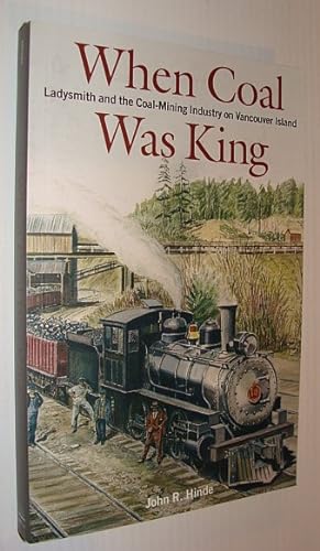 Bild des Verkufers fr When Coal Was King: Ladysmith and the Coal-Mining Industry on Vancouver Island zum Verkauf von RareNonFiction, IOBA