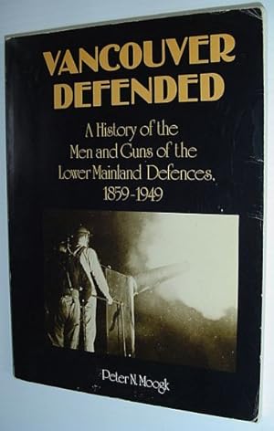 Seller image for Vancouver Defended: A History of the Men and Guns of The Lower Mainland Defences, 1859-1949 for sale by RareNonFiction, IOBA